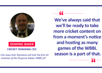 Dominic Baker, Cricket Tasmania CEO on the news that Tasmania will host the first 24 matches of the 59-game Weber WBBL|07